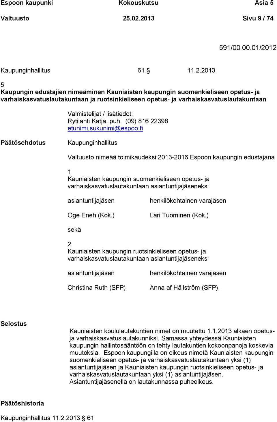 ruotsinkieliseen opetus- ja varhaiskasvatuslautakuntaan Valmistelijat / lisätiedot: Rytilahti Katja, puh. (09) 816 22398 etunimi.sukunimi@espoo.