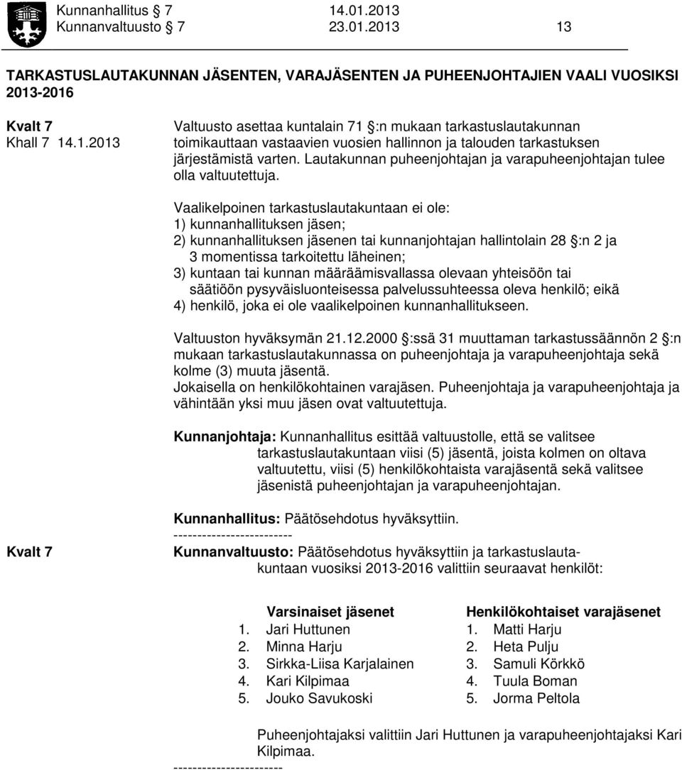 Vaalikelpoinen tarkastuslautakuntaan ei ole: 1) kunnanhallituksen jäsen; 2) kunnanhallituksen jäsenen tai kunnanjohtajan hallintolain 28 :n 2 ja 3 momentissa tarkoitettu läheinen; 3) kuntaan tai