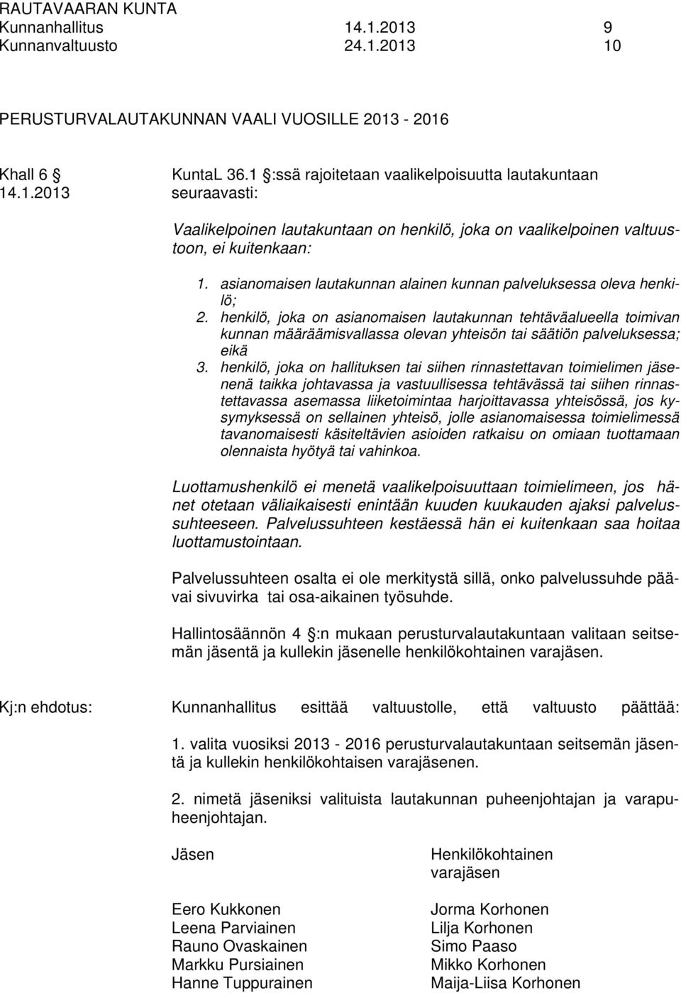 henkilö, joka on asianomaisen lautakunnan tehtäväalueella toimivan kunnan määräämisvallassa olevan yhteisön tai säätiön palveluksessa; eikä 3.