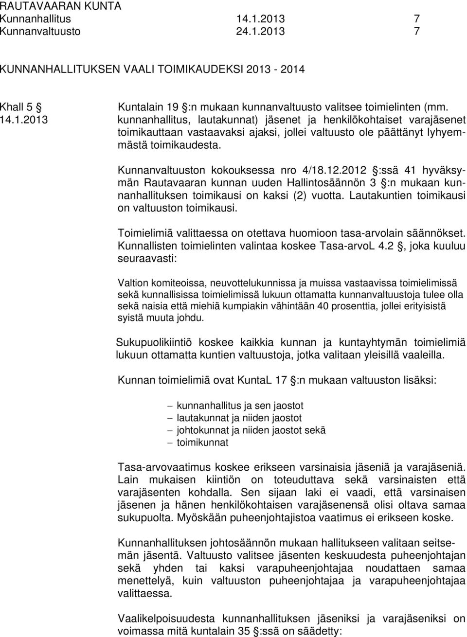 Lautakuntien toimikausi on valtuuston toimikausi. Toimielimiä valittaessa on otettava huomioon tasa-arvolain säännökset. Kunnallisten toimielinten valintaa koskee Tasa-arvoL 4.