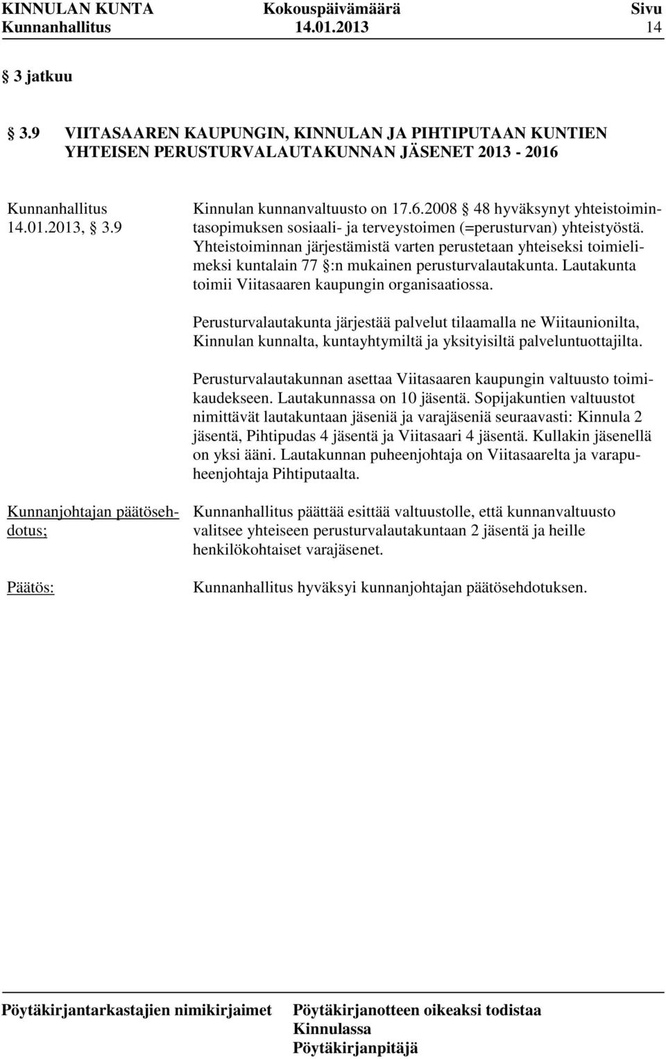 Yhteistoiminnan järjestämistä varten perustetaan yhteiseksi toimielimeksi kuntalain 77 :n mukainen perusturvalautakunta. Lautakunta toimii Viitasaaren kaupungin organisaatiossa.