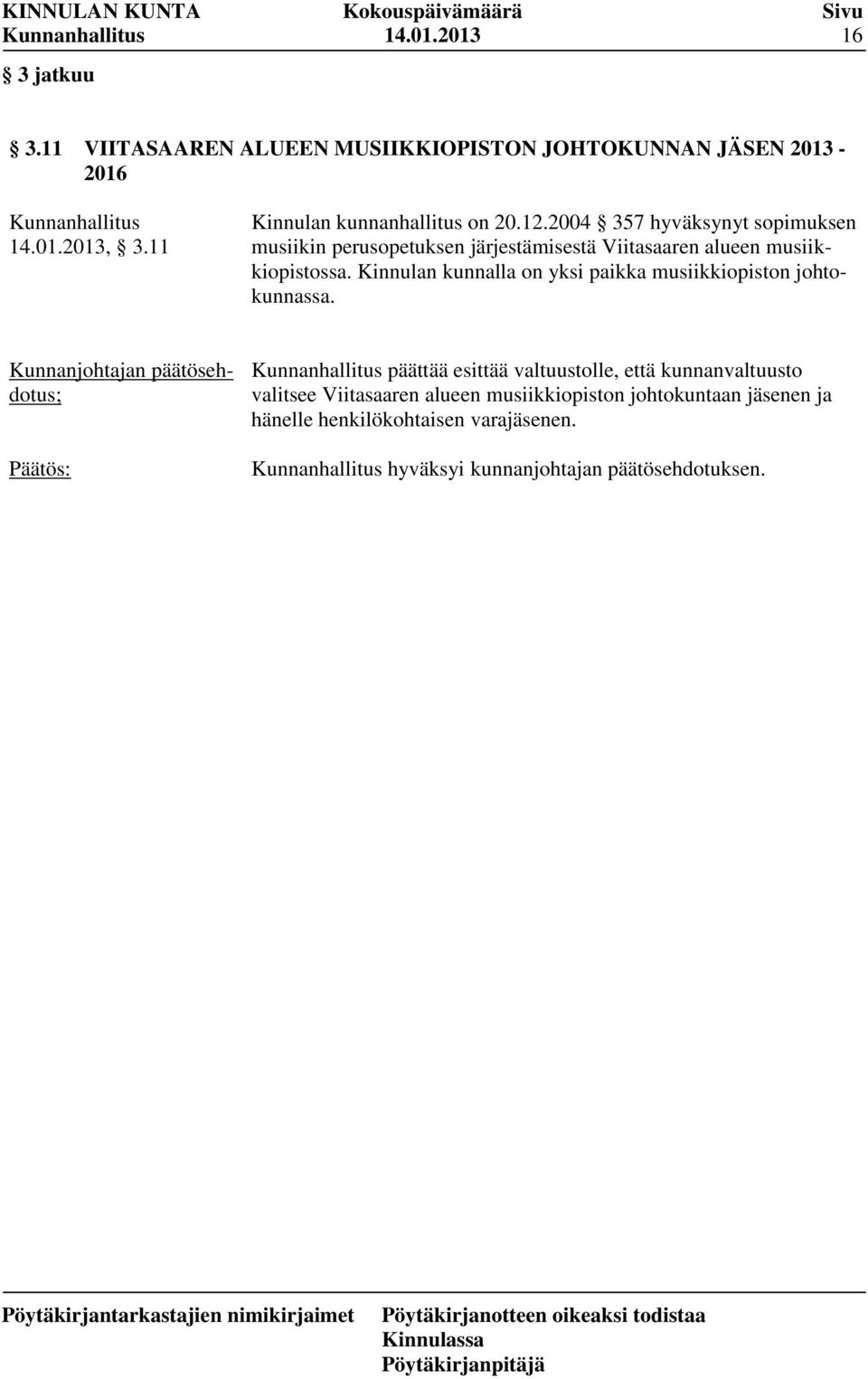 2004 357 hyväksynyt sopimuksen musiikin perusopetuksen järjestämisestä Viitasaaren alueen musiikkiopistossa.