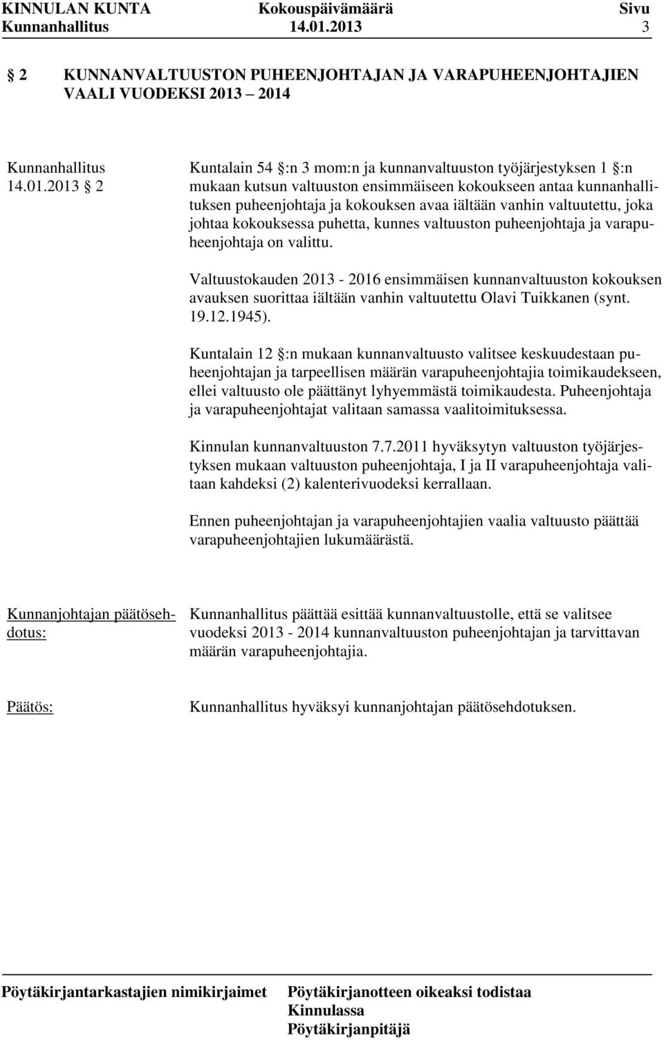 kokoukseen antaa kunnanhallituksen puheenjohtaja ja kokouksen avaa iältään vanhin valtuutettu, joka johtaa kokouksessa puhetta, kunnes valtuuston puheenjohtaja ja varapuheenjohtaja on valittu.