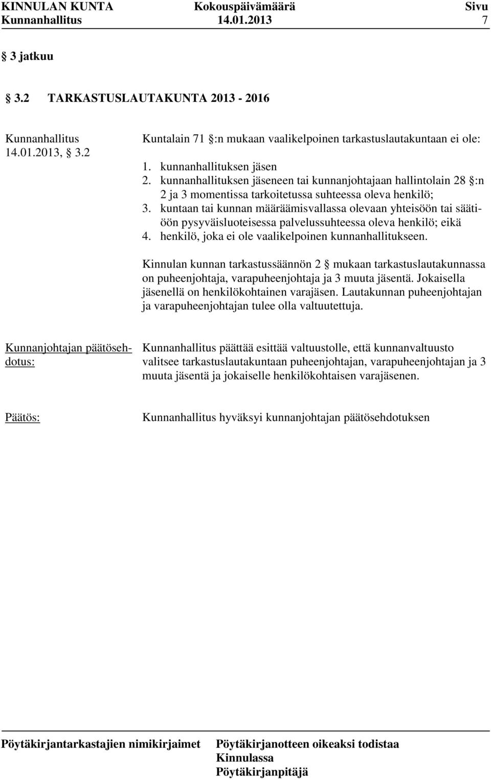 kuntaan tai kunnan määräämisvallassa olevaan yhteisöön tai säätiöön pysyväisluoteisessa palvelussuhteessa oleva henkilö; eikä 4. henkilö, joka ei ole vaalikelpoinen kunnanhallitukseen.