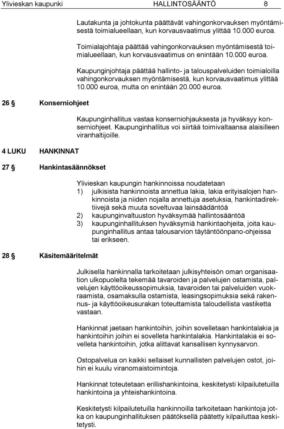 000 euroa, mutta on enintään 20.000 euroa. Kaupunginhallitus vastaa konserniohjauksesta ja hyväksyy konserniohjeet. Kaupunginhallitus voi siirtää toimivaltaansa alaisilleen viranhaltijoille.