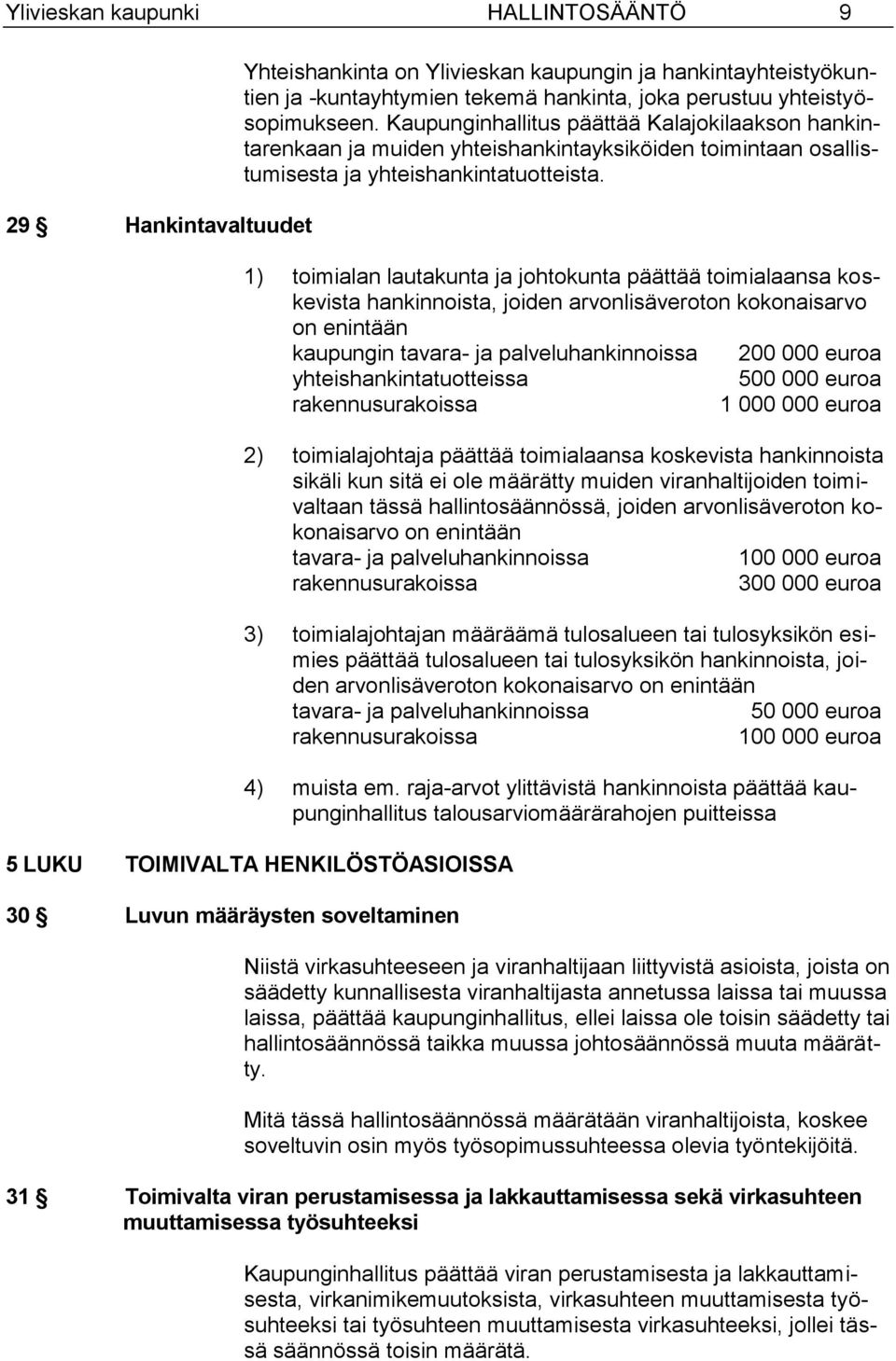 1) toimialan lautakunta ja johtokunta päättää toimialaansa koskevista hankinnoista, joiden arvonlisäveroton kokonaisarvo on enintään kaupungin tavara- ja palveluhankinnoissa 200 000 euroa