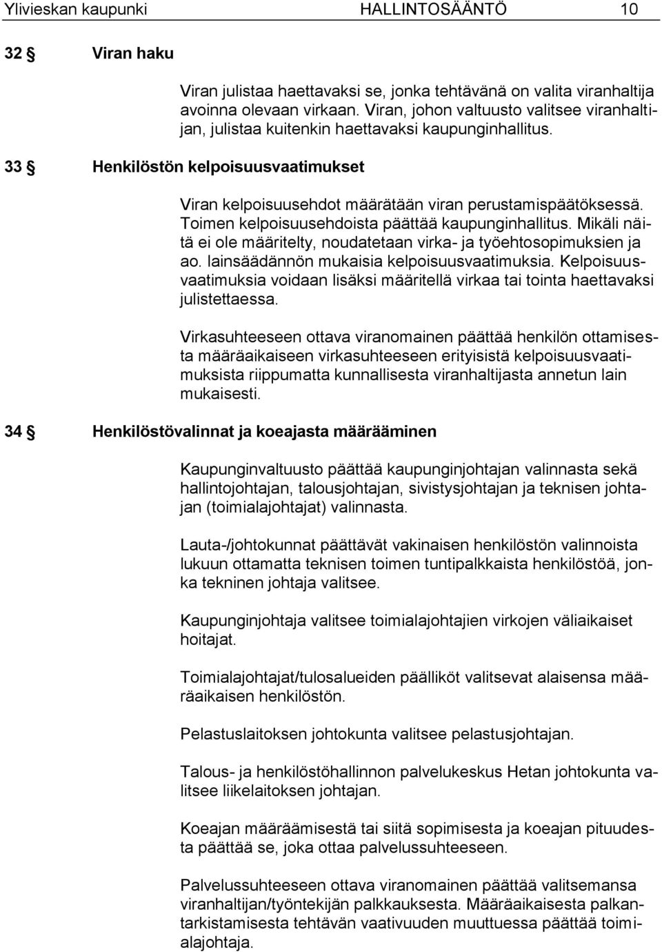 Toimen kelpoisuusehdoista päättää kaupunginhallitus. Mikäli näitä ei ole määritelty, noudatetaan virka- ja työehtosopimuksien ja ao. lainsäädännön mukaisia kelpoisuusvaatimuksia.