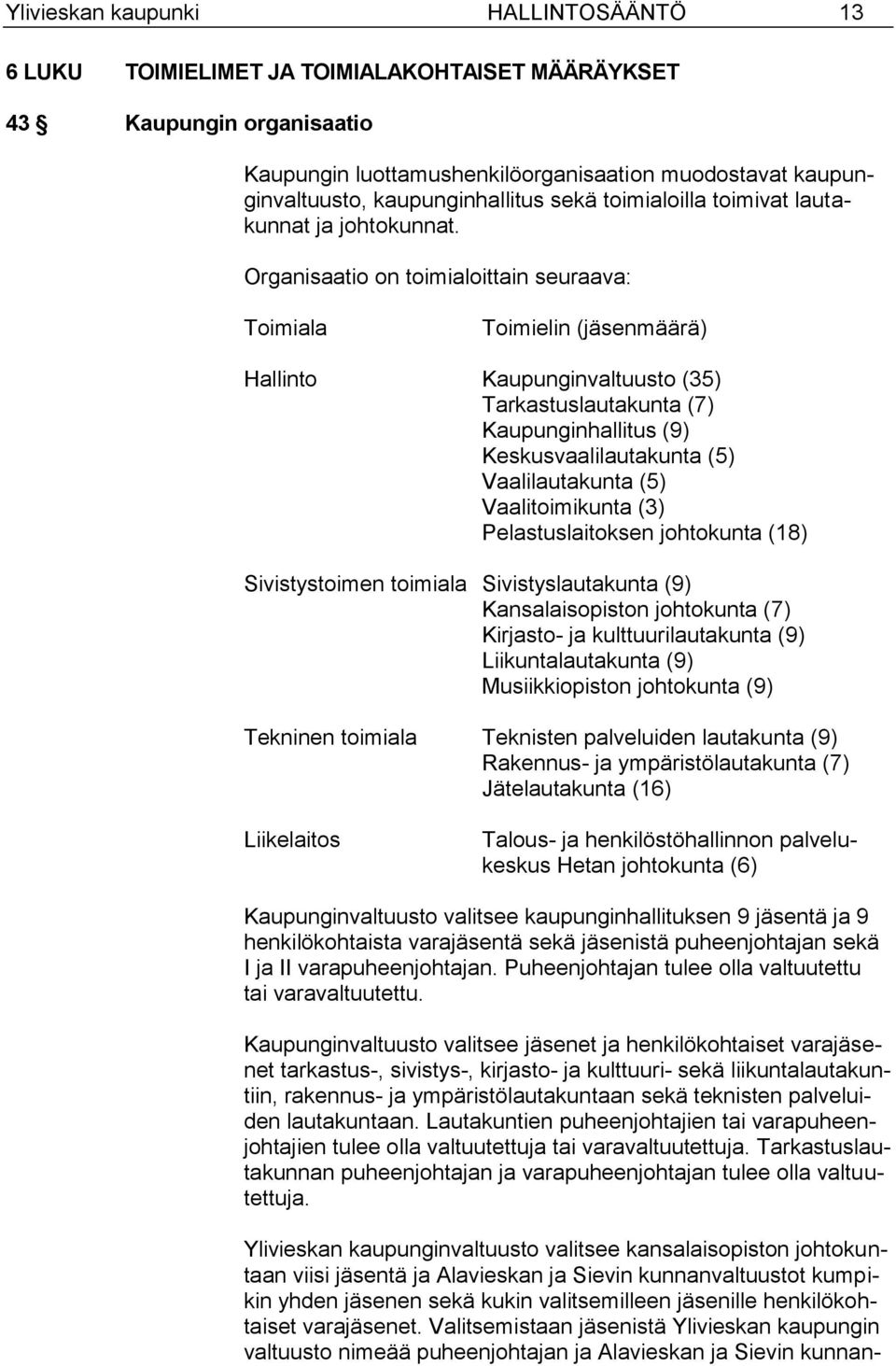 Organisaatio on toimialoittain seuraava: Toimiala Toimielin (jäsenmäärä) Hallinto Kaupunginvaltuusto (35) Tarkastuslautakunta (7) Kaupunginhallitus (9) Keskusvaalilautakunta (5) Vaalilautakunta (5)