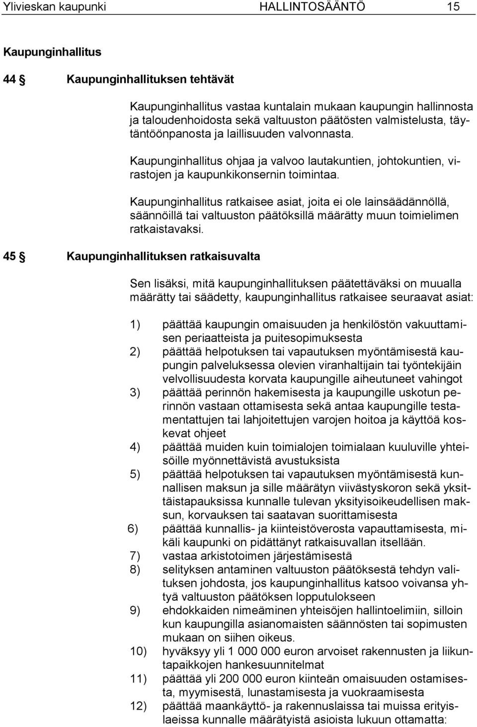 Kaupunginhallitus ratkaisee asiat, joita ei ole lainsäädännöllä, säännöillä tai valtuuston päätöksillä määrätty muun toimielimen ratkaistavaksi.