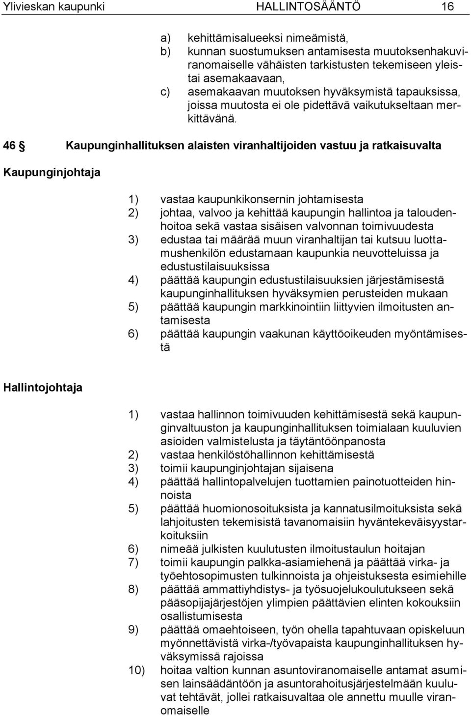 46 Kaupunginhallituksen alaisten viranhaltijoiden vastuu ja ratkaisuvalta Kaupunginjohtaja 1) vastaa kaupunkikonsernin johtamisesta 2) johtaa, valvoo ja kehittää kaupungin hallintoa ja taloudenhoitoa