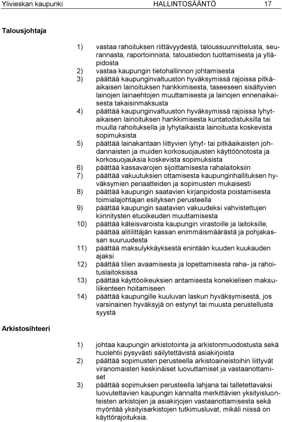 muuttamisesta ja lainojen ennenaikaisesta takaisinmaksusta 4) päättää kaupunginvaltuuston hyväksymissä rajoissa lyhytaikaisen lainoituksen hankkimisesta kuntatodistuksilla tai muulla rahoituksella ja