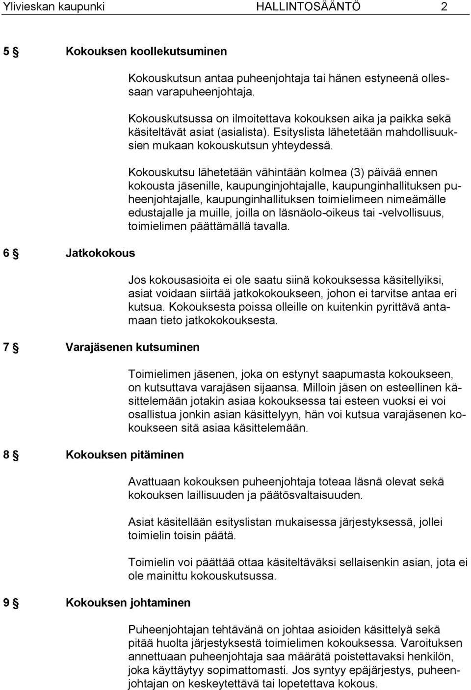 Esityslista lähetetään mahdollisuuksien mukaan kokouskutsun yhteydessä.