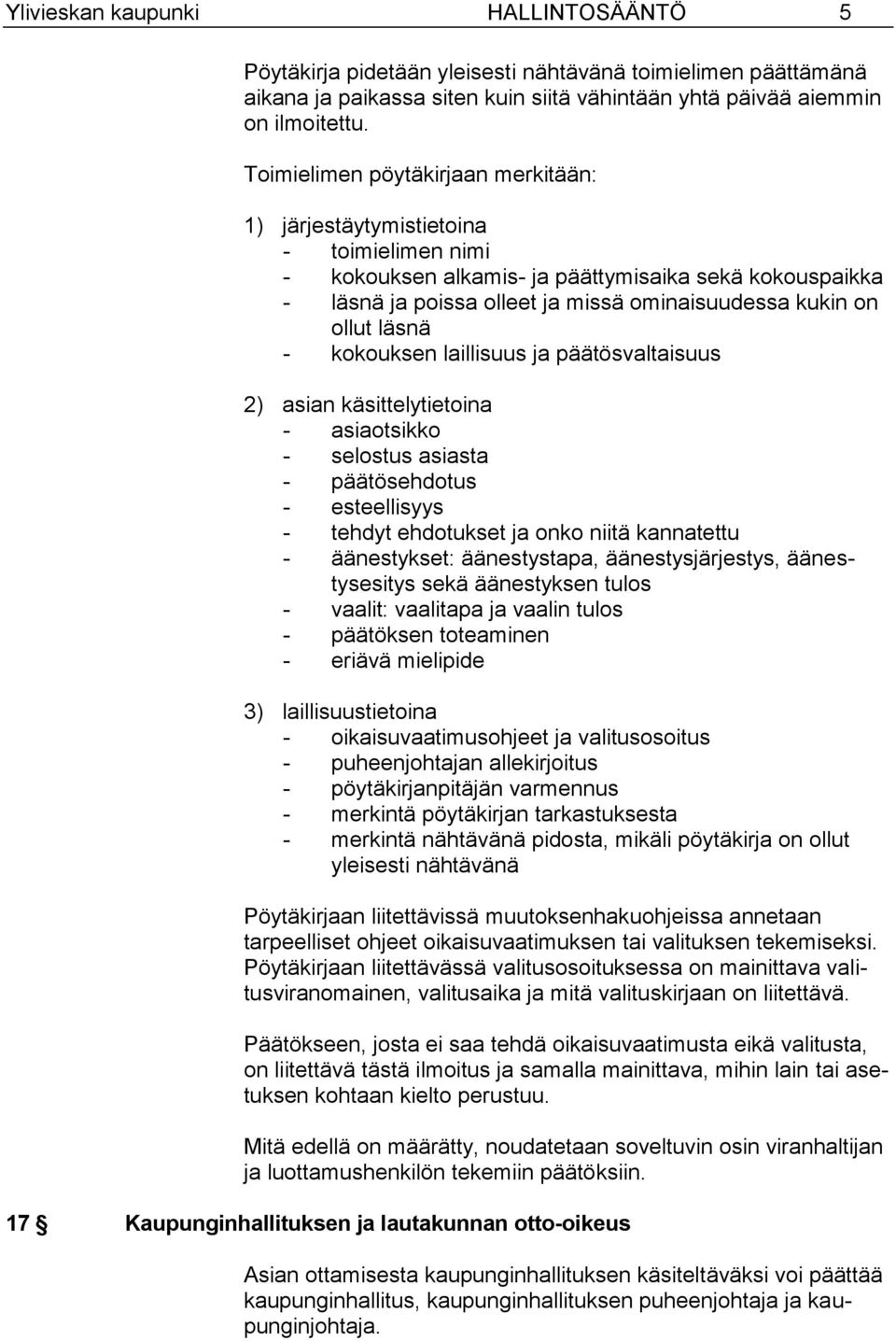 ollut läsnä - kokouksen laillisuus ja päätösvaltaisuus 2) asian käsittelytietoina - asiaotsikko - selostus asiasta - päätösehdotus - esteellisyys - tehdyt ehdotukset ja onko niitä kannatettu -