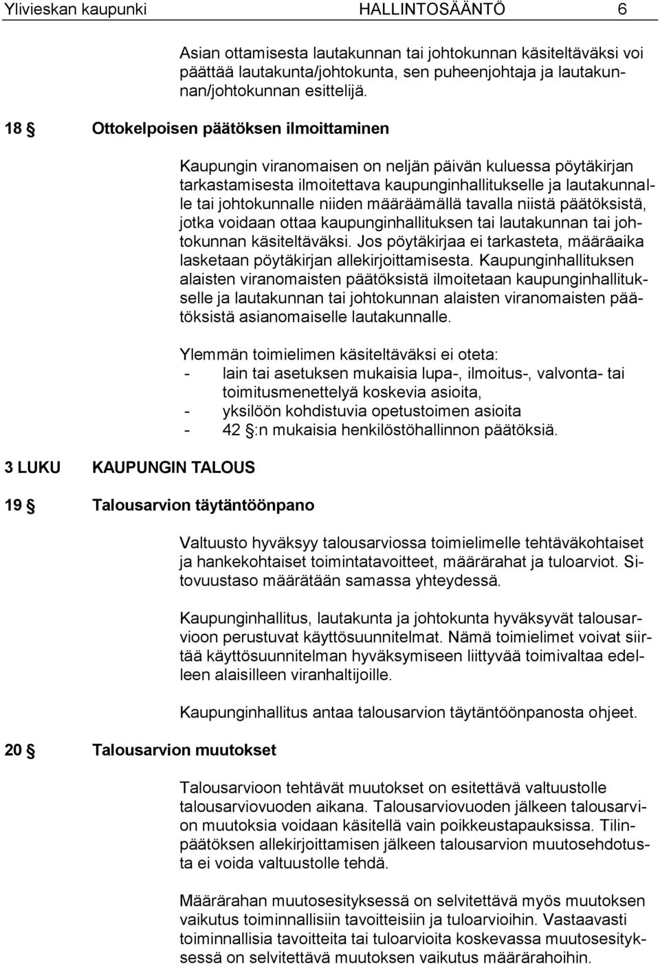 ilmoitettava kaupunginhallitukselle ja lautakunnalle tai johtokunnalle niiden määräämällä tavalla niistä päätöksistä, jotka voidaan ottaa kaupunginhallituksen tai lautakunnan tai johtokunnan