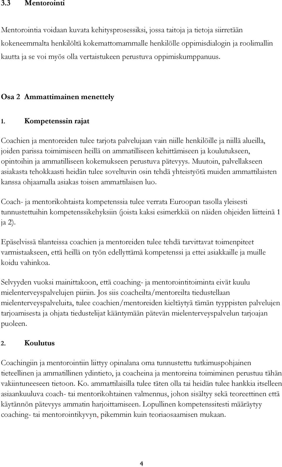 Kompetenssin rajat Coachien ja mentoreiden tulee tarjota palvelujaan vain niille henkilöille ja niillä alueilla, joiden parissa toimimiseen heillä on ammatilliseen kehittämiseen ja koulutukseen,