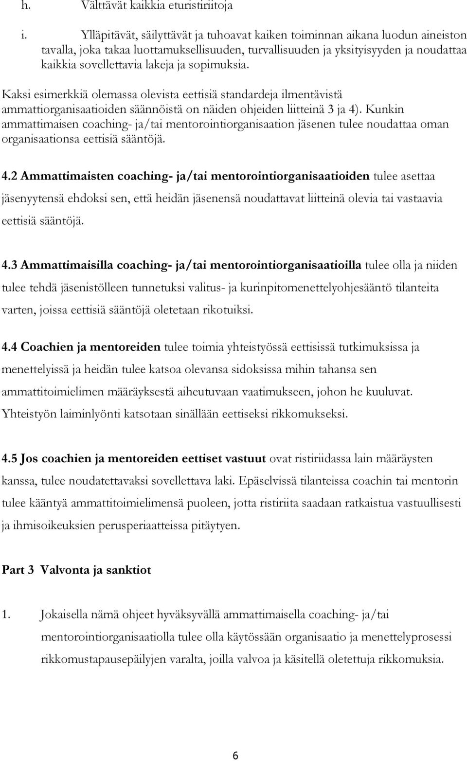 sopimuksia. Kaksi esimerkkiä olemassa olevista eettisiä standardeja ilmentävistä ammattiorganisaatioiden säännöistä on näiden ohjeiden liitteinä 3 ja 4).