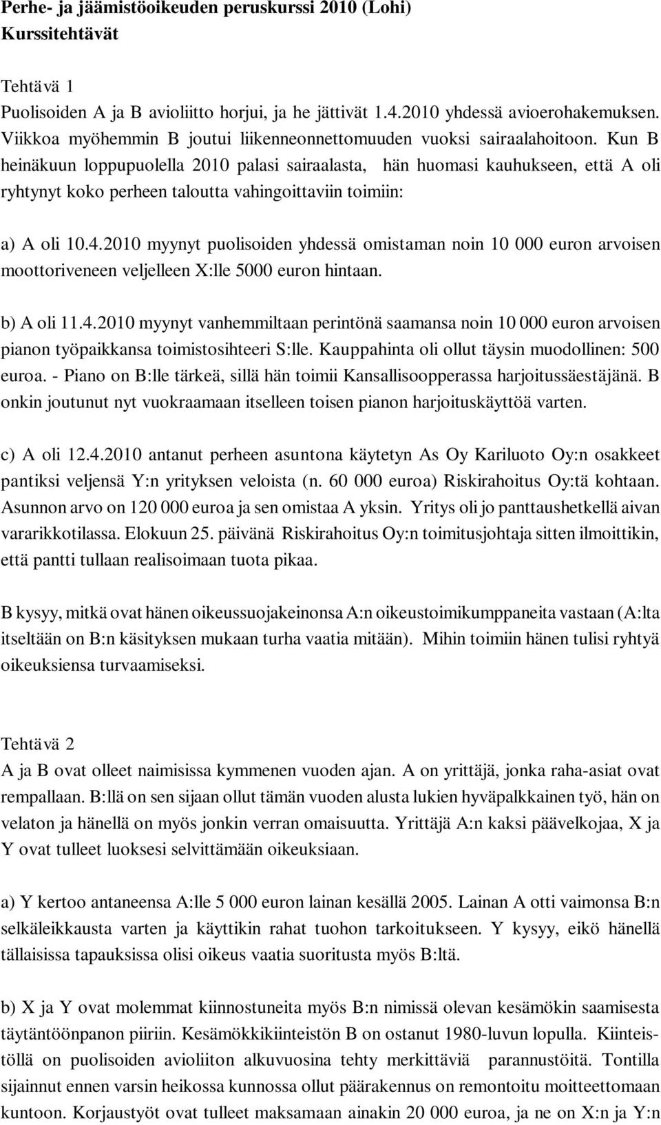 Kun B heinäkuun loppupuolella 2010 palasi sairaalasta, hän huomasi kauhukseen, että A oli ryhtynyt koko perheen taloutta vahingoittaviin toimiin: a) A oli 10.4.