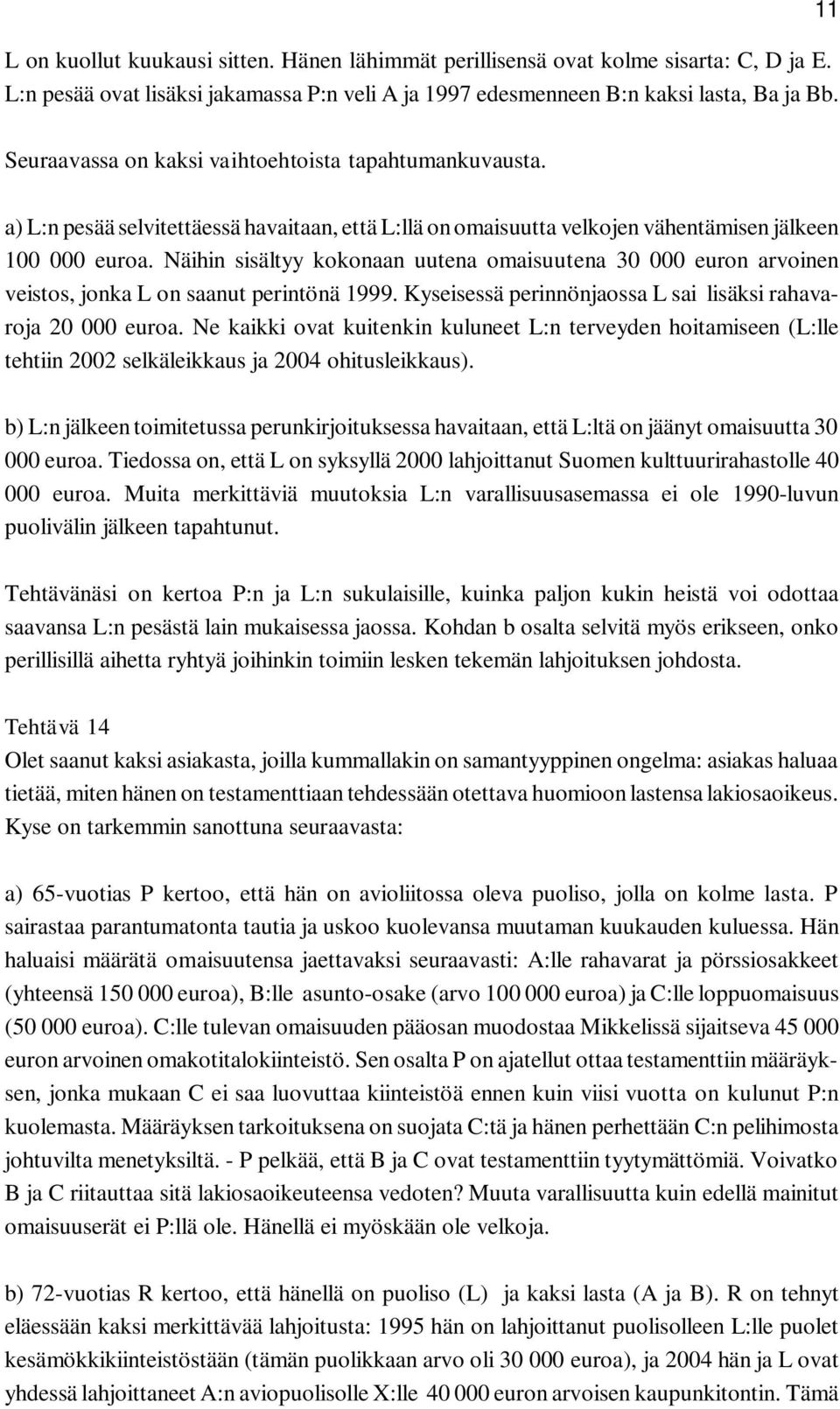 Näihin sisältyy kokonaan uutena omaisuutena 30 000 euron arvoinen veistos, jonka L on saanut perintönä 1999. Kyseisessä perinnönjaossa L sai lisäksi rahavaroja 20 000 euroa.