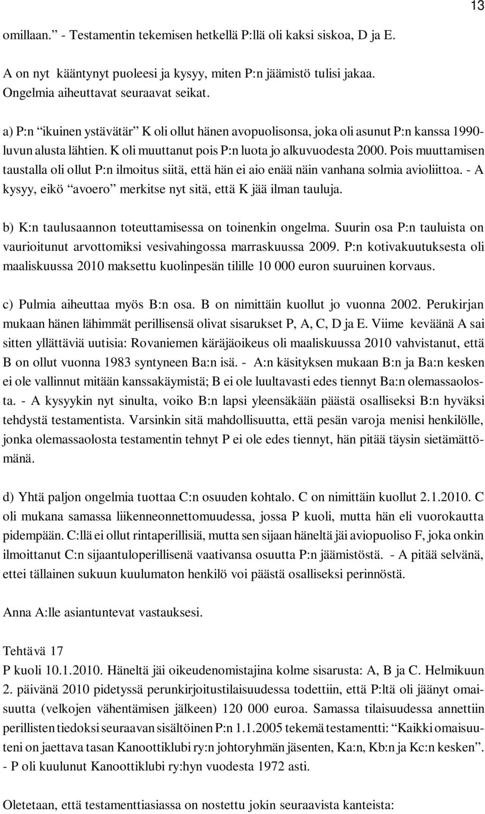 Pois muuttamisen taustalla oli ollut P:n ilmoitus siitä, että hän ei aio enää näin vanhana solmia avioliittoa. - A kysyy, eikö avoero merkitse nyt sitä, että K jää ilman tauluja.