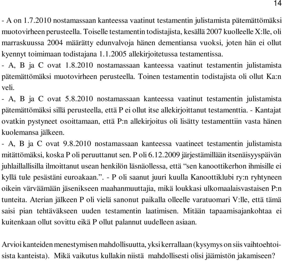 1.2005 allekirjoitetussa testamentissa. - A, B ja C ovat 1.8.2010 nostamassaan kanteessa vaatinut testamentin julistamista pätemättömäksi muotovirheen perusteella.