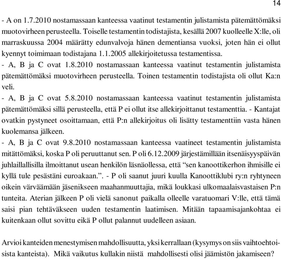 1.2005 allekirjoitetussa testamentissa. - A, B ja C ovat 1.8.2010 nostamassaan kanteessa vaatinut testamentin julistamista pätemättömäksi muotovirheen perusteella.