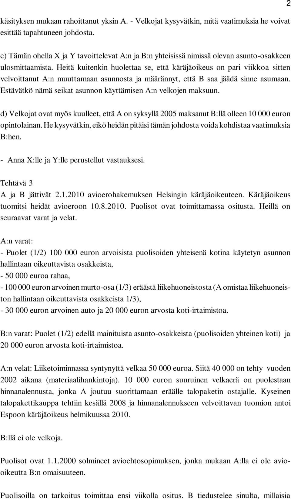 Heitä kuitenkin huolettaa se, että käräjäoikeus on pari viikkoa sitten velvoittanut A:n muuttamaan asunnosta ja määrännyt, että B saa jäädä sinne asumaan.