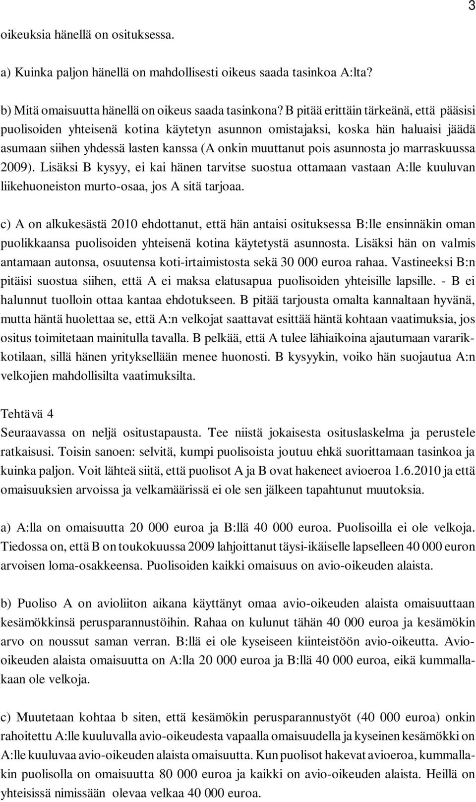 marraskuussa 2009). Lisäksi B kysyy, ei kai hänen tarvitse suostua ottamaan vastaan A:lle kuuluvan liikehuoneiston murto-osaa, jos A sitä tarjoaa.