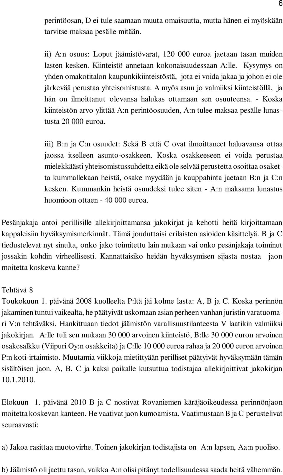 A myös asuu jo valmiiksi kiinteistöllä, ja hän on ilmoittanut olevansa halukas ottamaan sen osuuteensa.