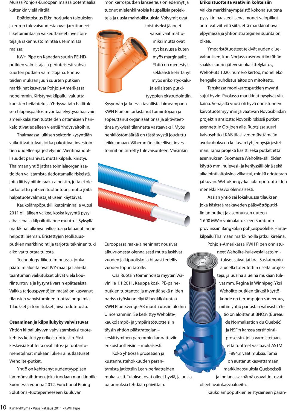 KWH Pipe on Kanadan suurin PE-HDputkien valmistaja ja perinteisesti vahva suurten putkien valmistajana. Ennusteiden mukaan juuri suurten putkien markkinat kasvavat Pohjois-Amerikassa nopeimmin.