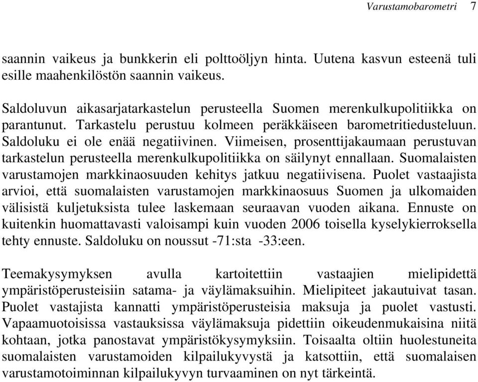 Viimeisen, prosenttijakaumaan perustuvan tarkastelun perusteella merenkulkupolitiikka on säilynyt ennallaan. Suomalaisten varustamojen markkinaosuuden kehitys jatkuu negatiivisena.