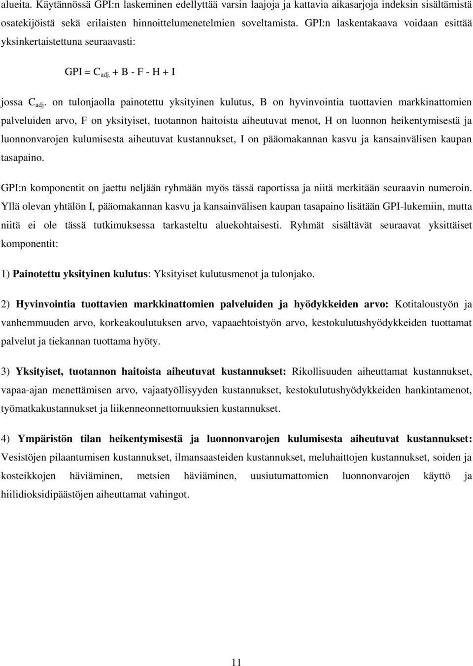 on tulonjaolla painotettu yksityinen kulutus, B on hyvinvointia tuottavien markkinattomien palveluiden arvo, F on yksityiset, tuotannon haitoista aiheutuvat menot, H on luonnon heikentymisestä ja