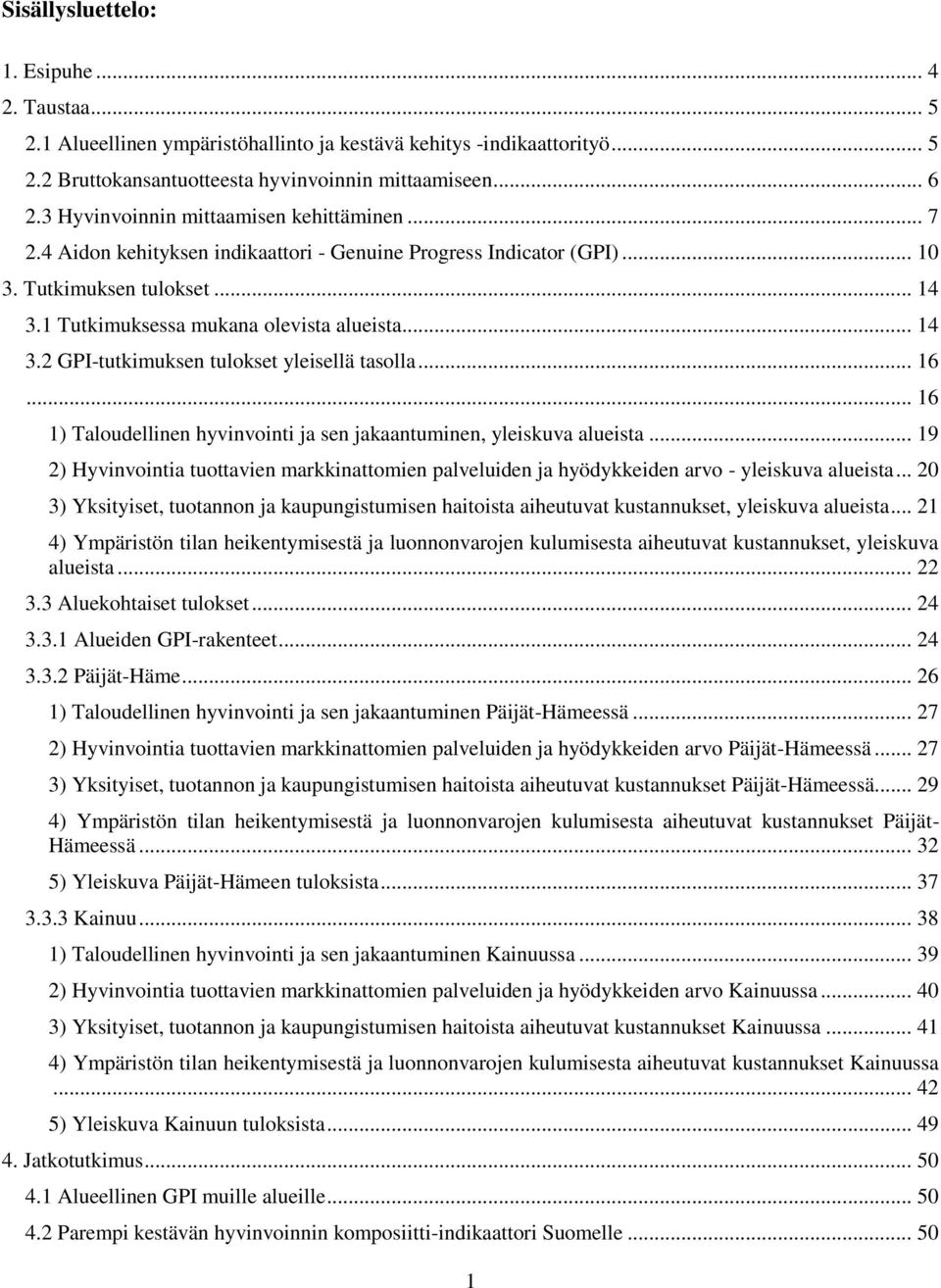 .. 16... 16 1) Taloudellinen hyvinvointi ja sen jakaantuminen, yleiskuva alueista... 19 2) Hyvinvointia tuottavien markkinattomien palveluiden ja hyödykkeiden arvo - yleiskuva alueista.