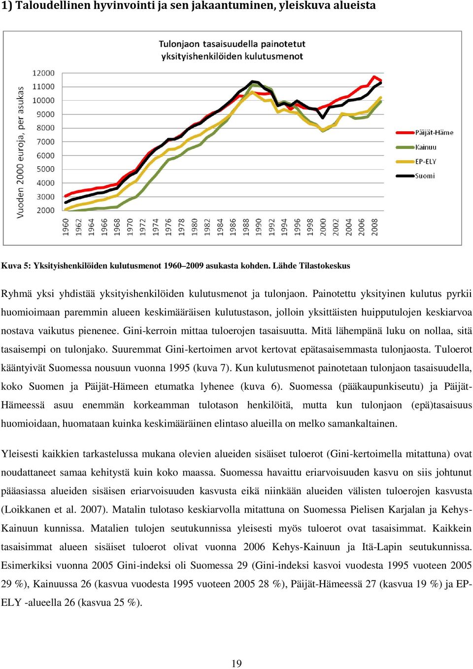 Painotettu yksityinen kulutus pyrkii huomioimaan paremmin alueen keskimääräisen kulutustason, jolloin yksittäisten huipputulojen keskiarvoa nostava vaikutus pienenee.