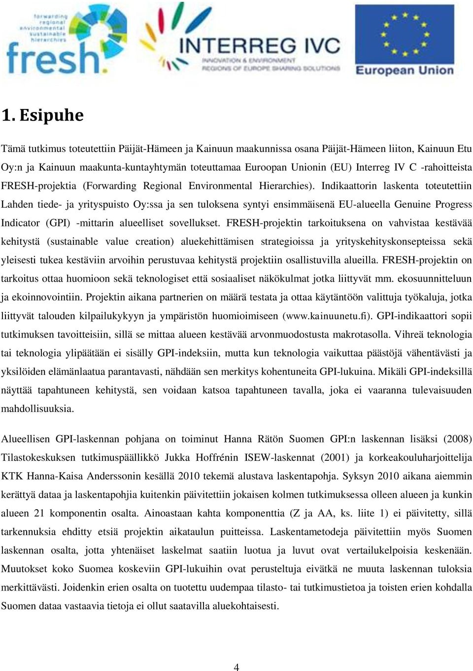 Indikaattorin laskenta toteutettiin Lahden tiede- ja yrityspuisto Oy:ssa ja sen tuloksena syntyi ensimmäisenä EU-alueella Genuine Progress Indicator (GPI) -mittarin alueelliset sovellukset.