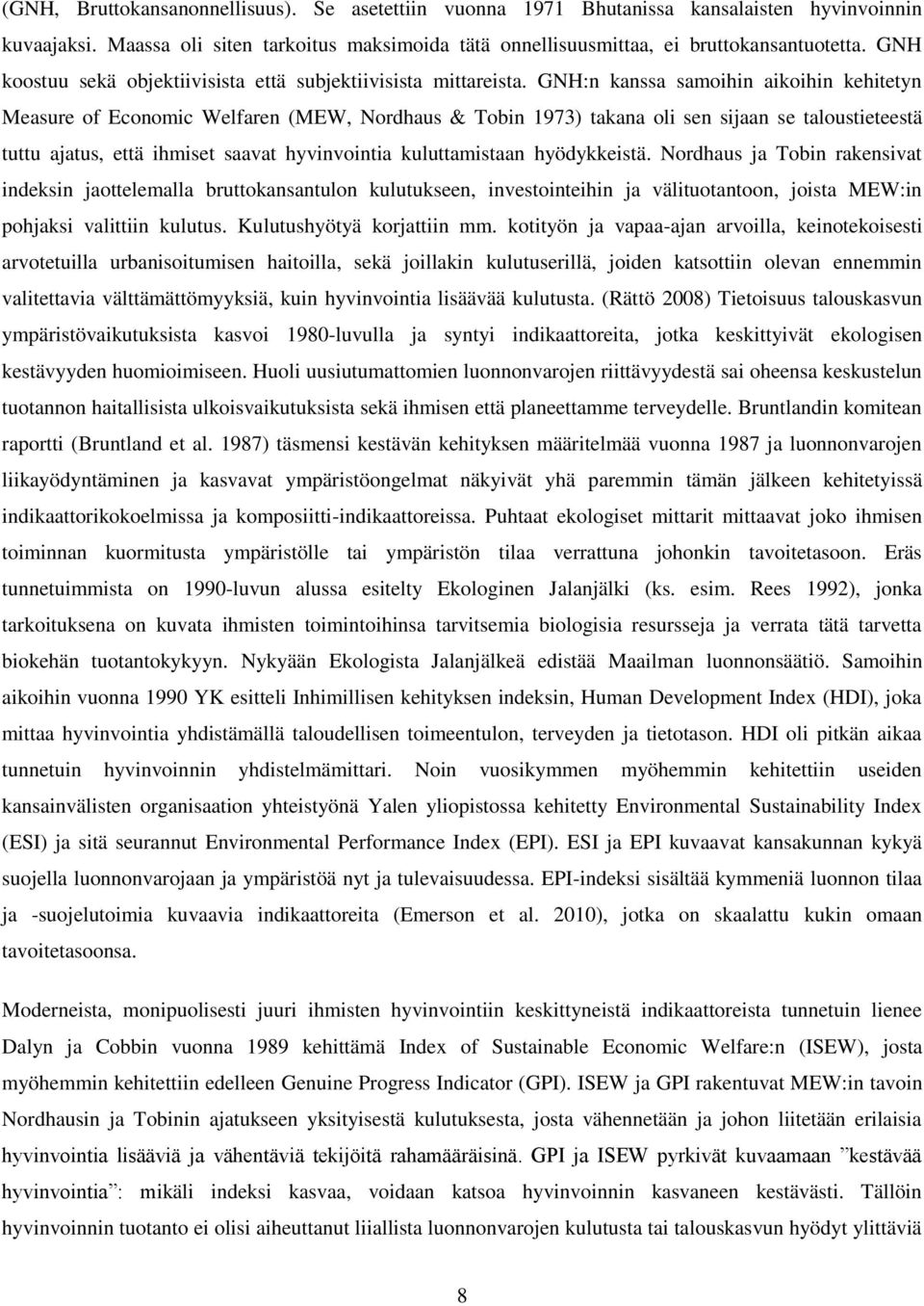 GNH:n kanssa samoihin aikoihin kehitetyn Measure of Economic Welfaren (MEW, Nordhaus & Tobin 1973) takana oli sen sijaan se taloustieteestä tuttu ajatus, että ihmiset saavat hyvinvointia