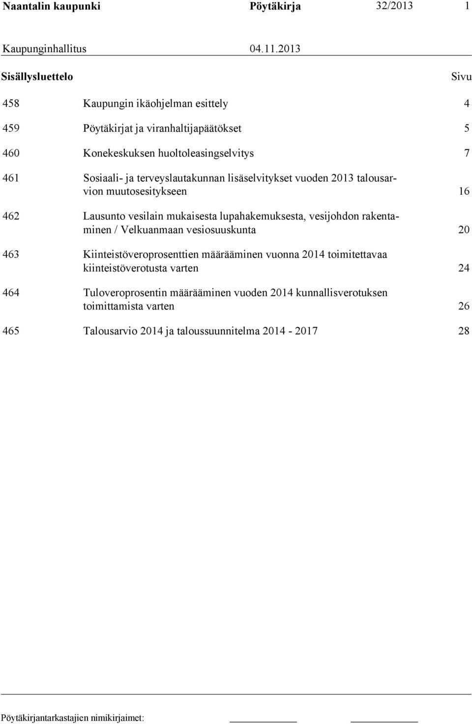 ja terveyslautakunnan lisäselvitykset vuoden 2013 talousarvion muutosesitykseen 16 462 Lausunto vesilain mukaisesta lupahakemuksesta, vesijohdon rakentaminen /