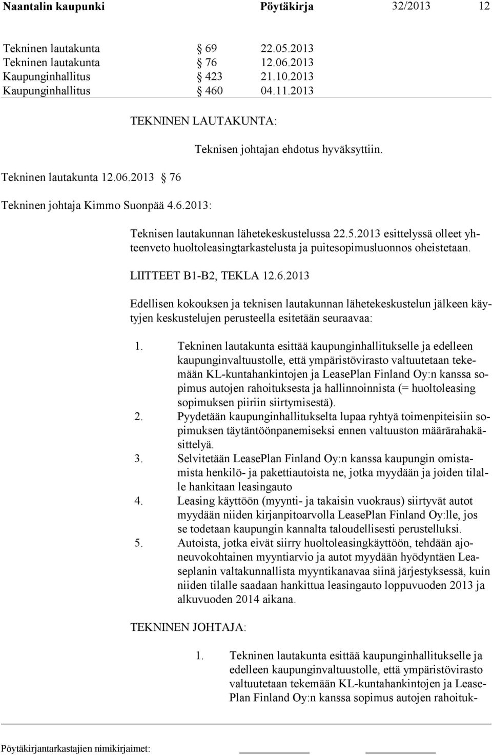 2013 esittelyssä olleet yhteenveto huoltoleasingtarkastelusta ja puitesopimusluonnos oheistetaan. LIITTEET B1-B2, TEKLA 12.6.