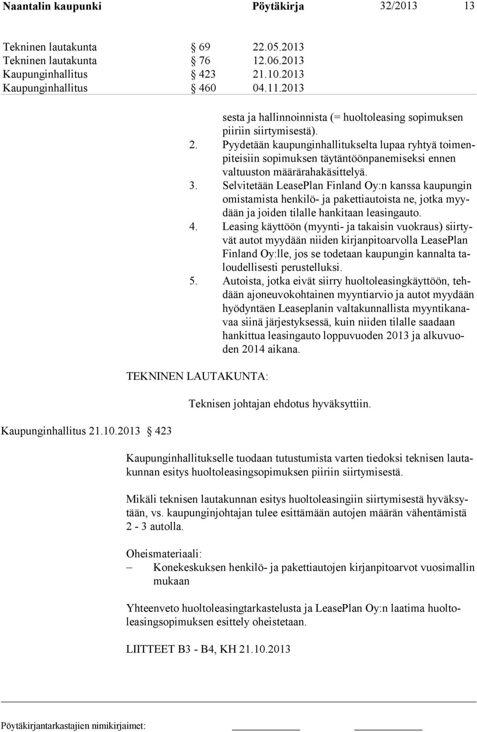 3. Selvitetään LeasePlan Finland Oy:n kans sa kau pungin omista mista hen kilö- ja pa ketti au toista ne, jotka myydään ja joiden tilal le hanki taan leasingauto. 4.