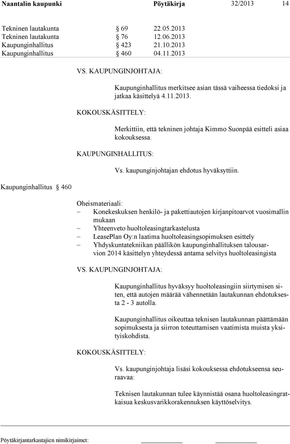 Merkittiin, että tekninen joh taja Kimmo Suonpää esitteli asiaa ko kouk ses sa. KAUPUNGINHALLITUS: Vs. kaupunginjohtajan ehdotus hyväksyttiin.