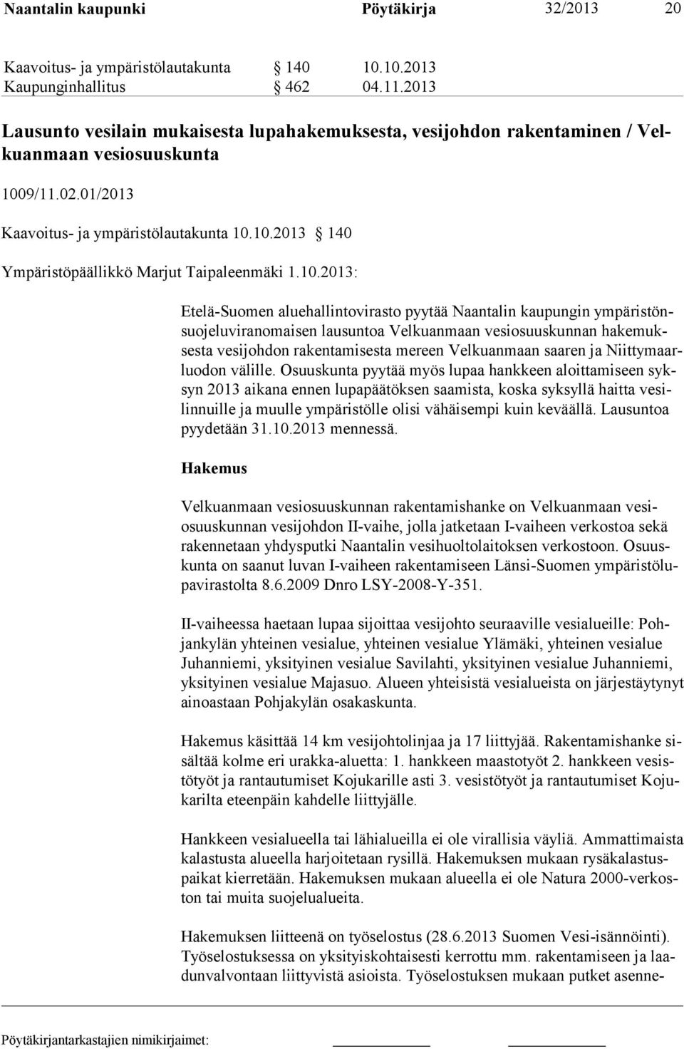 10.2013: Etelä-Suomen aluehallintovirasto pyytää Naantalin kaupungin ympäristönsuojeluviranomaisen lausuntoa Velkuanmaan vesiosuuskunnan hakemuksesta ve si joh don rakentamisesta me reen Vel ku an