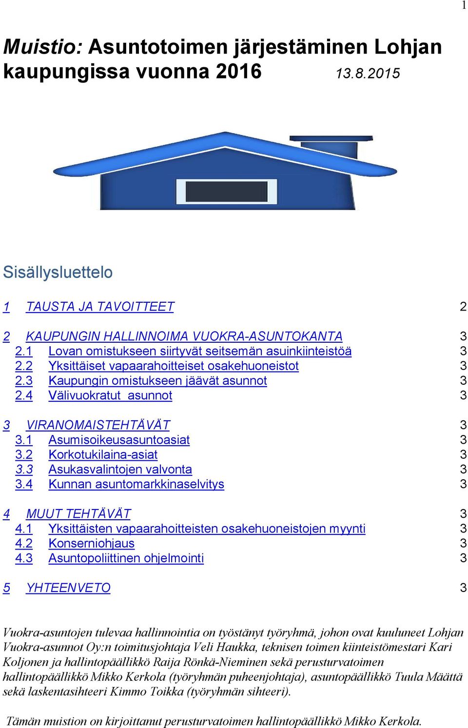 4 Välivuokratut asunnot 3 3 VIRANOMAISTEHTÄVÄT 3 3.1 Asumisoikeusasuntoasiat 3 3.2 Korkotukilaina-asiat 3 3.3 Asukasvalintojen valvonta 3 3.4 Kunnan asuntomarkkinaselvitys 3 4 MUUT TEHTÄVÄT 3 4.