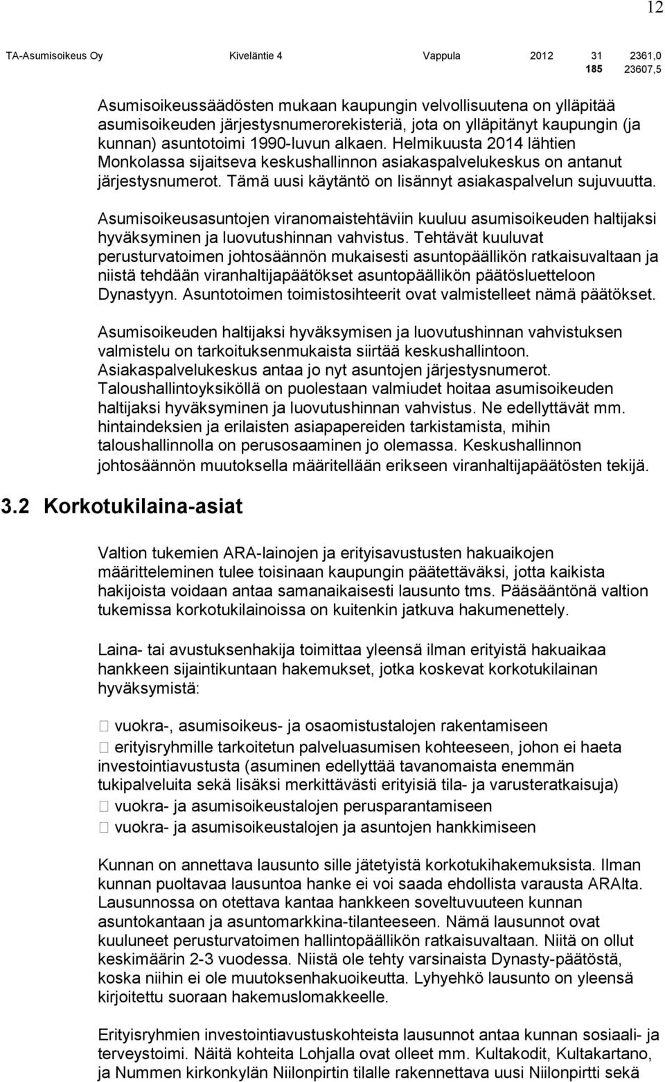 Tämä uusi käytäntö on lisännyt asiakaspalvelun sujuvuutta. Asumisoikeusasuntojen viranomaistehtäviin kuuluu asumisoikeuden haltijaksi hyväksyminen ja luovutushinnan vahvistus.