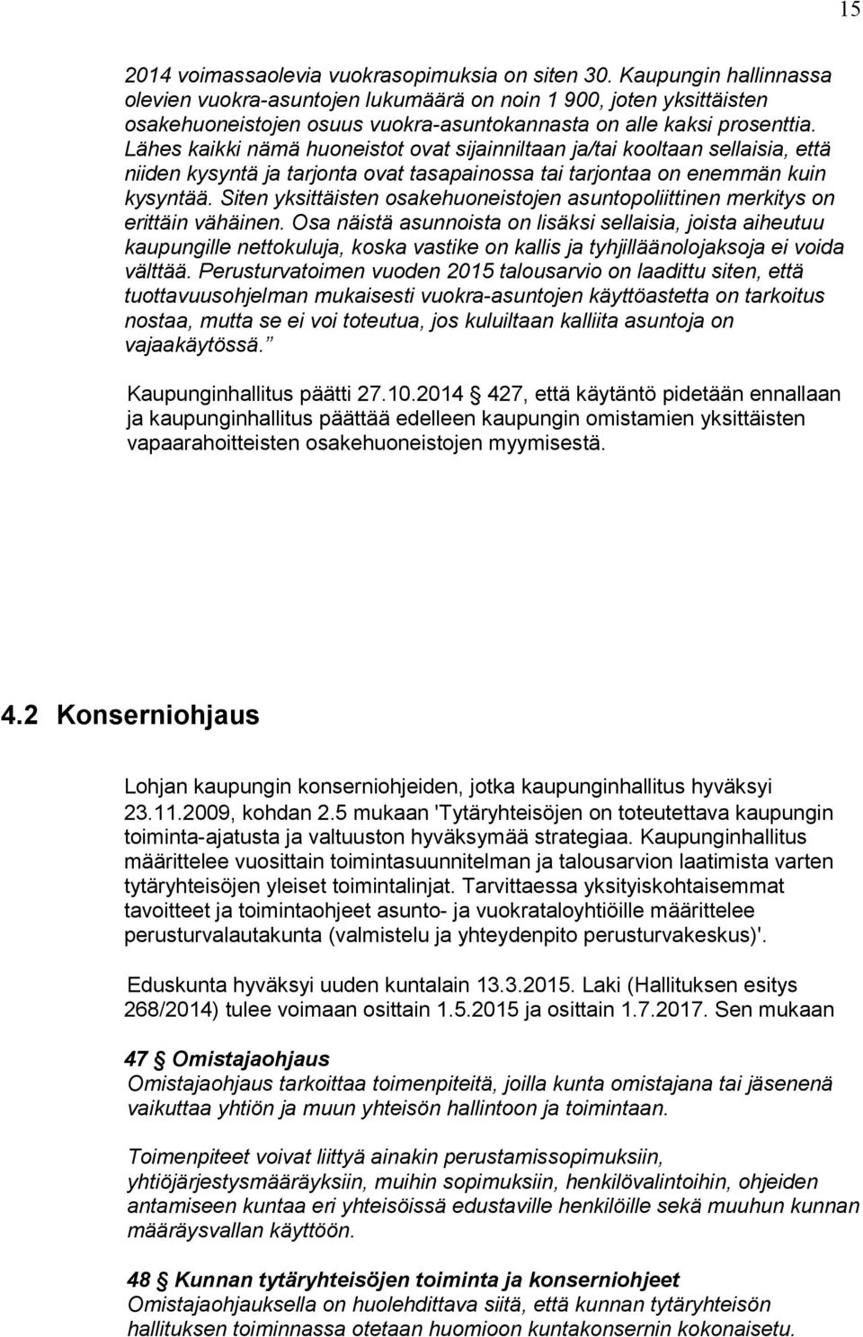 Lähes kaikki nämä huoneistot ovat sijainniltaan ja/tai kooltaan sellaisia, että niiden kysyntä ja tarjonta ovat tasapainossa tai tarjontaa on enemmän kuin kysyntää.