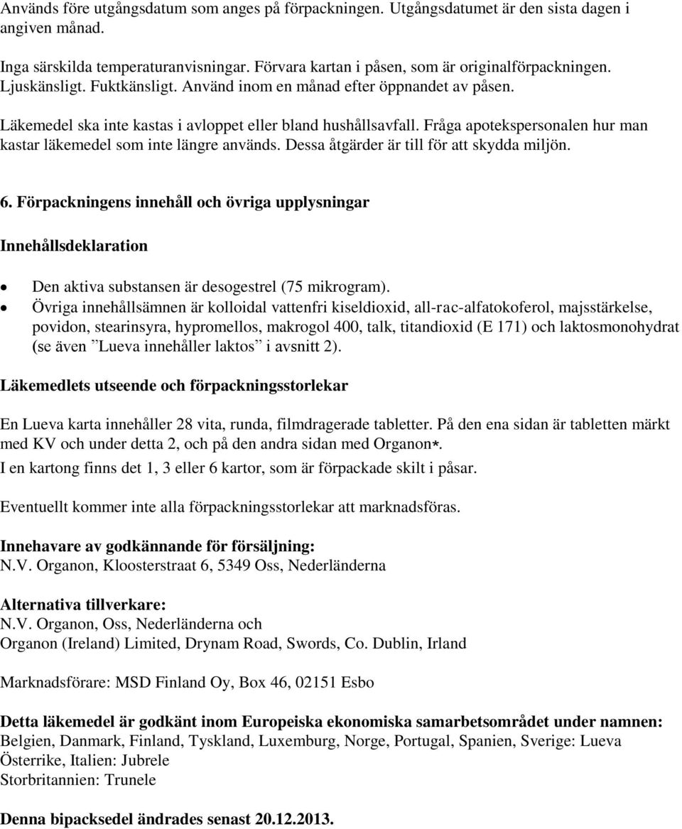 Fråga apotekspersonalen hur man kastar läkemedel som inte längre används. Dessa åtgärder är till för att skydda miljön. 6.