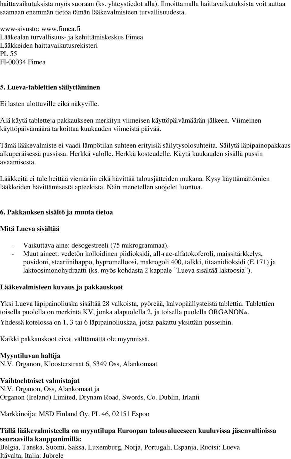 Älä käytä tabletteja pakkaukseen merkityn viimeisen käyttöpäivämäärän jälkeen. Viimeinen käyttöpäivämäärä tarkoittaa kuukauden viimeistä päivää.