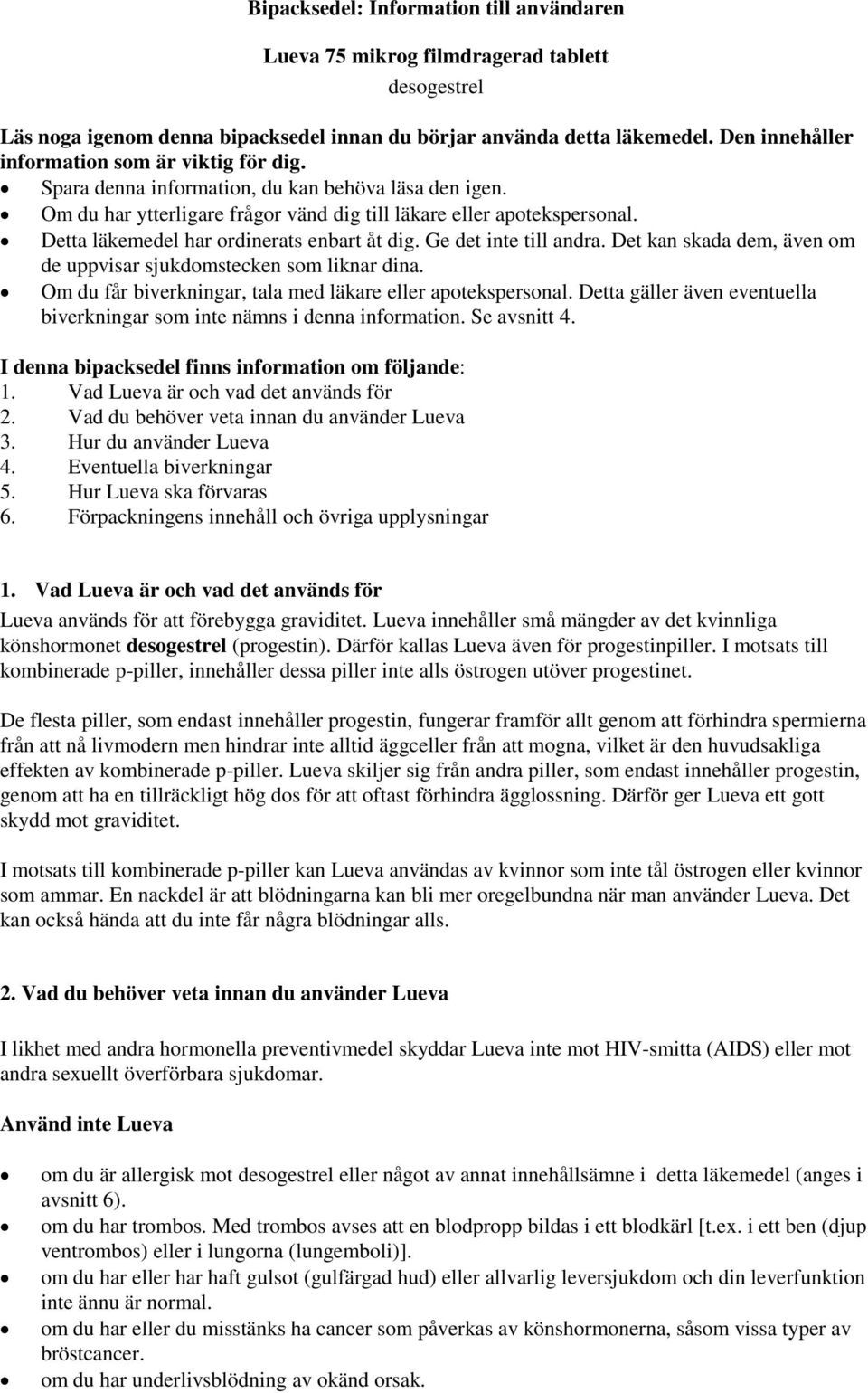 Detta läkemedel har ordinerats enbart åt dig. Ge det inte till andra. Det kan skada dem, även om de uppvisar sjukdomstecken som liknar dina.