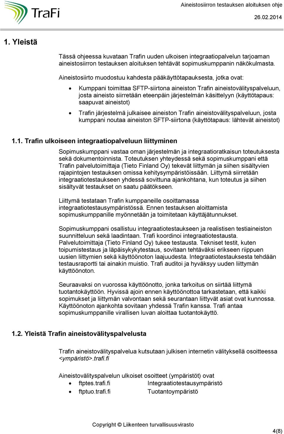 käsittelyyn (käyttötapaus: saapuvat aineistot) Trafin järjestelmä julkaisee aineiston Trafin aineistovälityspalveluun, josta kumppani noutaa aineiston SFTP-siirtona (käyttötapaus: lähtevät aineistot)