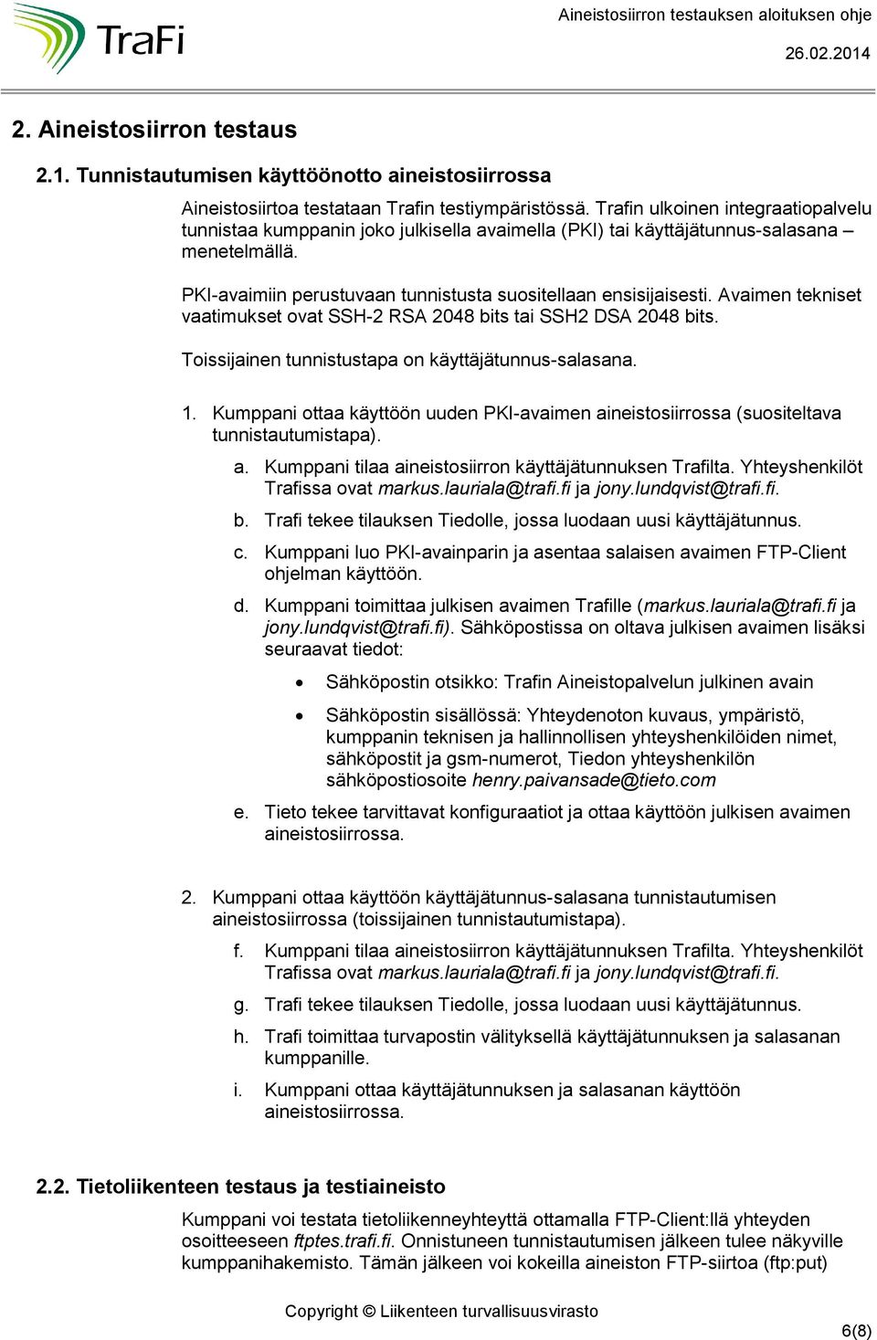 Avaimen tekniset vaatimukset ovat SSH-2 RSA 2048 bits tai SSH2 DSA 2048 bits. Toissijainen tunnistustapa on käyttäjätunnus-salasana. 1.