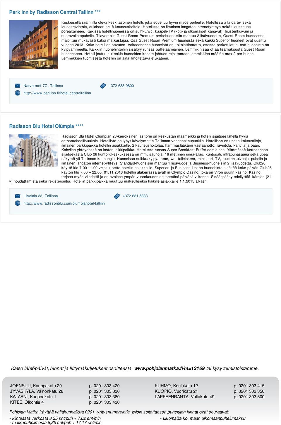 Kaikissa hotellihuoneissa on suihku/wc, kaapeli-tv (koti- ja ulkomaiset kanavat), hiustenkuivain ja suoravalintapuhelin.