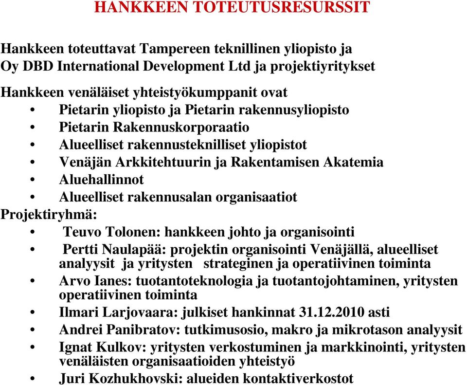 organisaatiot Projektiryhmä: Teuvo Tolonen: hankkeen johto ja organisointi Pertti Naulapää: projektin organisointi Venäjällä, alueelliset analyysit ja yritysten strateginen ja operatiivinen toiminta